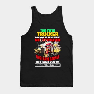 The Title Trucker Cannot Be Inherited Nor Purchased This I Have Earned Tank Top